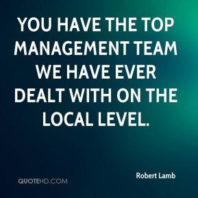 Robert Lamb - You have the top management team we have ever dealt with ...