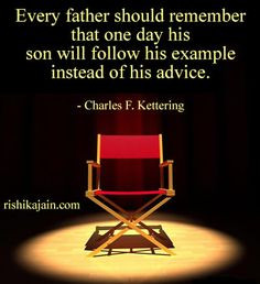 Every father should remember that one day his son will follow his ...
