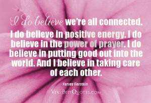 do believe we re all connected i do believe in positive energy i do