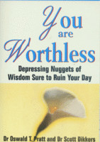 You Are Worthless: Depressing Nuggets of Wisdom Sure to Ruin Your Day