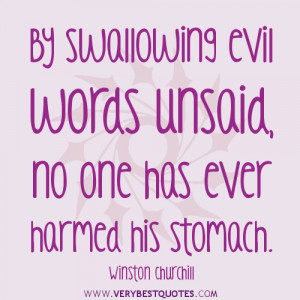 ... words unsaid, no one has ever harmed his stomach. ~Winston Churchill