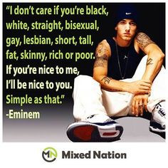 ... . If you're nice to me, I'll be nice to you. Simple as that. - Eminem
