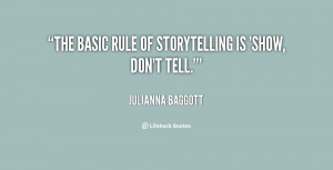 The basic rule of storytelling is 'show, don't tell.'”