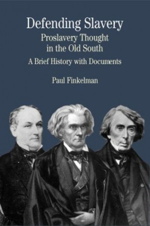 Defending Slavery: Proslavery Thought in the Old South: A Brief ...