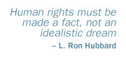 Human rights must be made a fact, not an idealistic dream. L. Ron ...