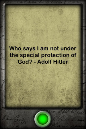 ... Says I Am Not Under The Special Protection Of God ” - Adolf Hitler