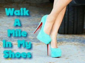 Walk A Mile In My Shoes Heels Quotes Pictures, Photos & Quotes