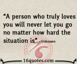 person who truly loves you will never let you go no matter how hard ...