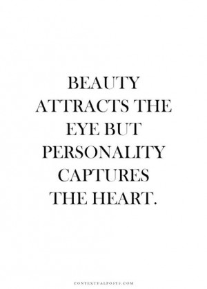 Beauty attracts the eye but personality captures the heart. More