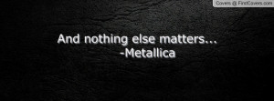 and nothing else matters... -metallica , Pictures