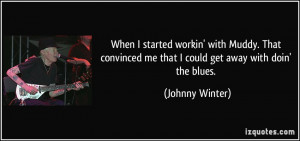 ... me that I could get away with doin' the blues. - Johnny Winter