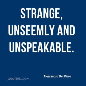 Alessandro Del Piero - strange, unseemly and unspeakable.