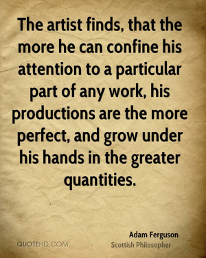 The artist finds, that the more he can confine his attention to a ...