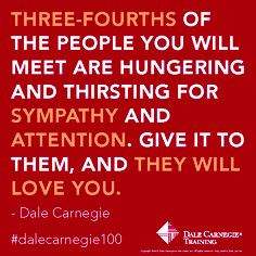 ... and attention. Give it to them, and they will love you.- Dale Carnegie