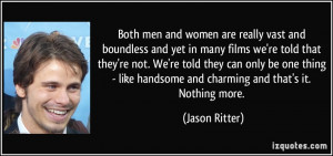 Both men and women are really vast and boundless and yet in many films ...