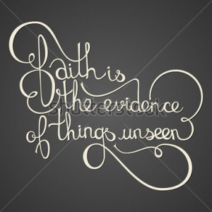 Inspirational quote saying - faith is the evidence of things unseen.