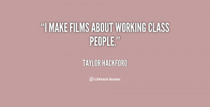 make films about working class people.”