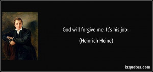God will forgive me. It's his job. - Heinrich Heine