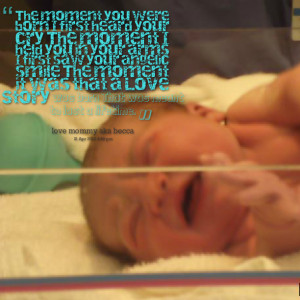 Quotes Picture: the moment you were born i first heard your cry the ...