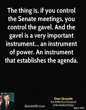 The thing is, if you control the Senate meetings, you control the ...