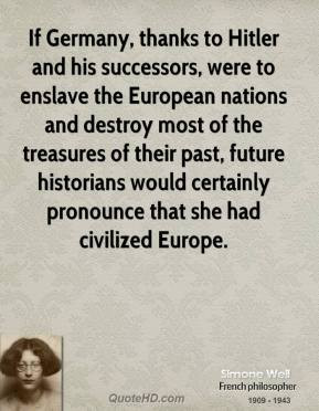 Simone Weil - If Germany, thanks to Hitler and his successors, were to ...