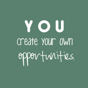 you-create-your-own-opportunities-opportunities-success-quote-taolife ...