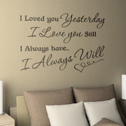 Quote: I loved you yesterday, I love you still, I Always have, I ...