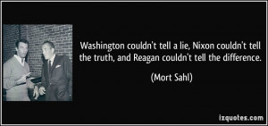 tell a lie, Nixon couldn't tell the truth, and Reagan couldn't tell ...