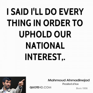 said I'll do every thing in order to uphold our national interest,.
