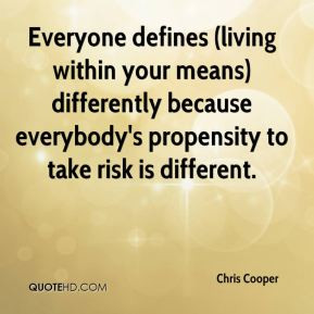 Chris Cooper - Everyone defines (living within your means) differently ...