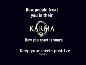 ... you react is yours.” ― Wayne W. Dyer ~ Keep your circle positive