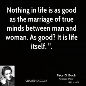 Nothing in life is as good as the marriage of true minds between man ...
