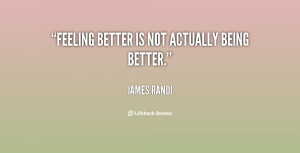 quote-James-Randi-feeling-better-is-not-actually-being-better-30193 ...