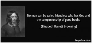 No man can be called friendless who has God and the companionship of ...