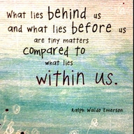 What lies behind us and what lies before us are tiny matters compared ...