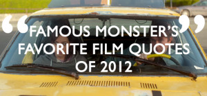 Famous Monster’s Favorite Film Quotes of 2012