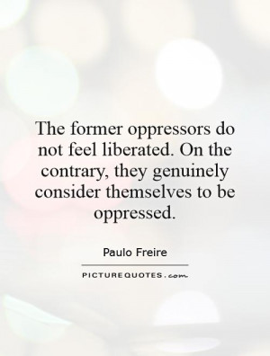 ... they genuinely consider themselves to be oppressed. Picture Quote #1