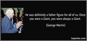 ... of us. Once you were a Giant, you were always a Giant. - George Martin