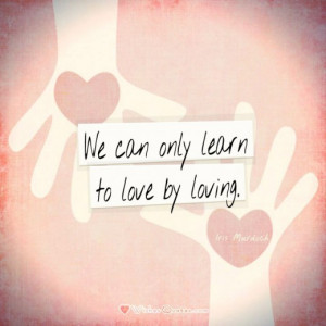 We can only learn to love by loving. #lovequotes #loveis
