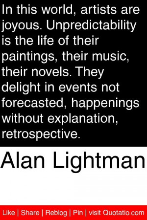 Alan Lightman - In this world, artists are joyous. Unpredictability is ...