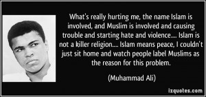 What's really hurting me, the name Islam is involved, and Muslim is ...