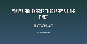 quote-Robertson-Davies-only-a-fool-expects-to-be-happy-11559.png