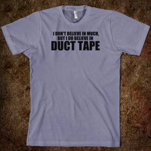 ... right about the quotes but I'm sticking with the duct tape (ha ha