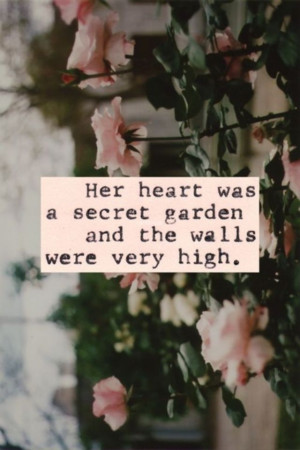 Her heart was a secret garden and the walls were very high.