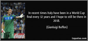 ... 12 years and I hope to still be there in 2018. - Gianluigi Buffon