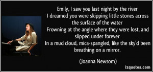 Emily, I saw you last night by the river I dreamed you were skipping ...