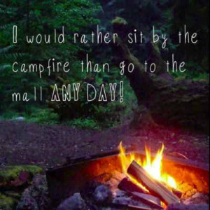 quote campfire i d would rather sit by the campfire than go to the ...