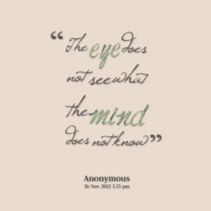 Quotes Picture: the eye does not see what the mind does not know