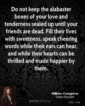 Do not keep the alabaster boxes of your love and tenderness sealed up ...