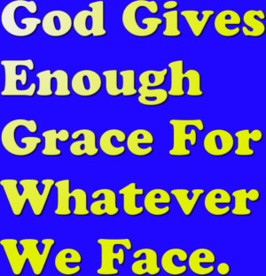 Bible Quote – God Gives enough Grace for whatever we face